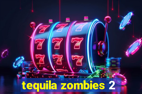 tequila zombies 2